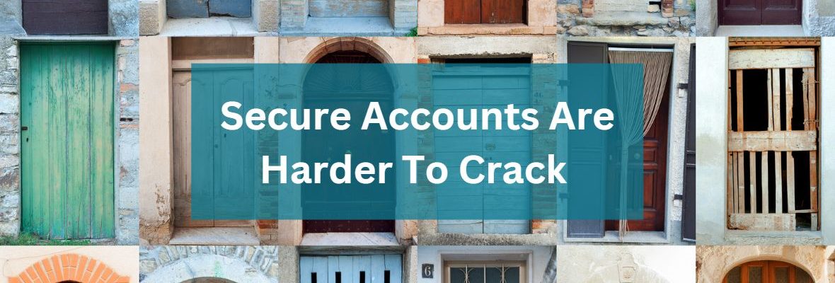 Secure Accounts Are Harder To Crack Secure Accounts Are Harder To Crack